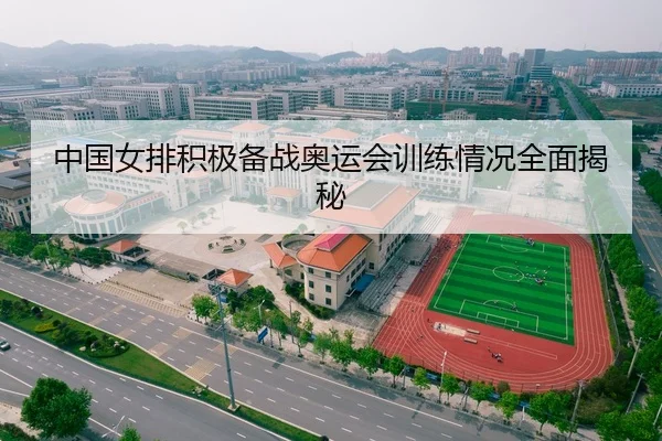 中国女排积极备战奥运会训练情况全面揭秘
